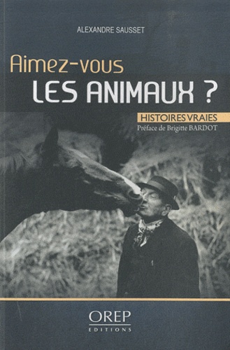 Alexandre Sausset - Aimez-vous les animaux ? - Histoires vraies.