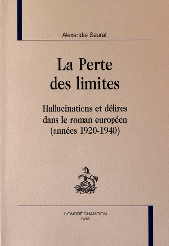 Alexandre Seurat - La perte des limites - Hallucinations et délires dans le roman européen (années 1920-1940).