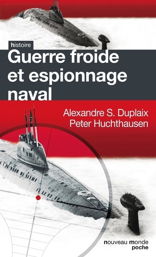 Alexandre Sheldon-Duplaix et Peter A Huchthausen - Guerre froide et espionnage naval.
