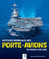 Alexandre Sheldon-Duplaix - Histoire mondiale des porte-avions - Des origines à nos jours.