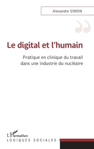 Alexandre Simon - Le digital et l'humain - Pratique en clinique du travail dans une industrie du nucléaire.