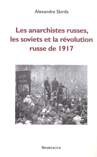 Alexandre Skirda - Les anarchistes russes, les soviets et la révolution de 1917.