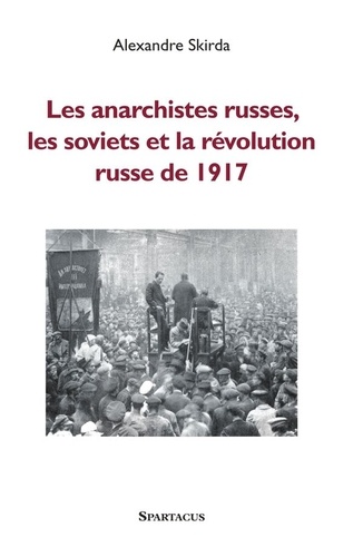 Alexandre Skirda - Les anarchistes russes, les soviets et la révolution de 1917.