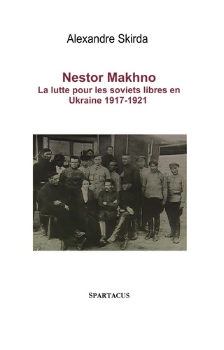Nestor Makhno. La lutte pour les soviets libres en Ukraine 1917-1921