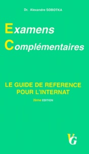 Alexandre Sobotka - EXAMENS COMPLEMENTAIRES. - Le guide de référence pour l'internat, 2ème édition.
