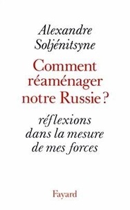 Alexandre Soljenitsyne - Comment réaménager notre Russie ? - Réflexions dans la mesure de mes forces.