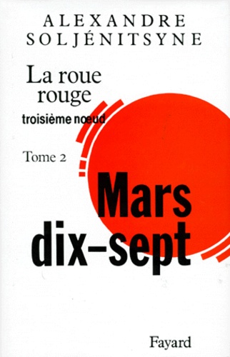 Alexandre Soljenitsyne - La Roue rouge  : Mars dix-sept - Tome 2.