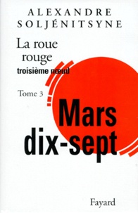 Alexandre Soljenitsyne - La Roue rouge  : Mars dix-sept - Tome 3.