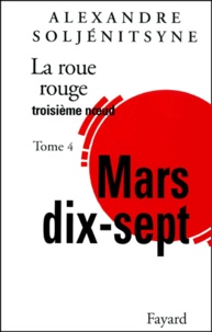 Alexandre Soljenitsyne - La Roue rouge Tome 4 : Mars dix-sept.