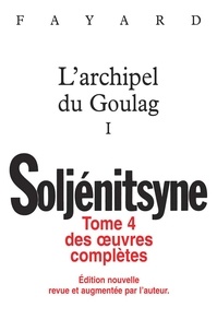 Alexandre Soljenitsyne - Oeuvres complètes - Tome 4, L'archipel du Goulag I (1918-1956) Essai d'investigation littéraire.