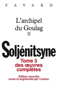 Alexandre Soljenitsyne - Oeuvres complètes - Tome 5, L'archipel du Goulag II.
