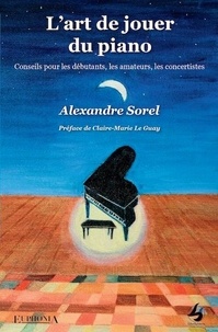 Alexandre Sorel - L'art de jouer du piano - Conseils pour les débutants, les amateurs, les concertistes.