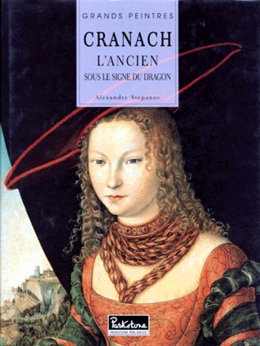 Alexandre Stepanov - Lucas Cranach L'Ancien. Sous Le Signe Du Dragon.