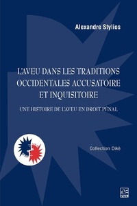 Alexandre Stylios - L'aveu dans les traditions occidentales accusatoire et inquisitoire. Une histoire de l'aveu en droit pénal.