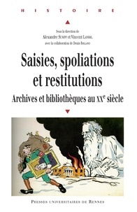 Alexandre Sumpf et Vincent Laniol - Saisies, spoliations et restitutions - Archives et bibliothèques au XXe siècle.