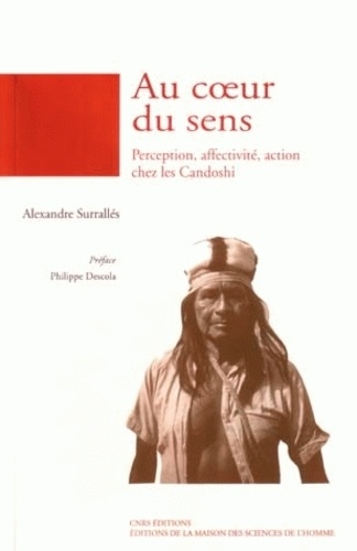 Alexandre Surrallés - Au coeur du sens - Perception, affectivité, action chez les Candoshi.
