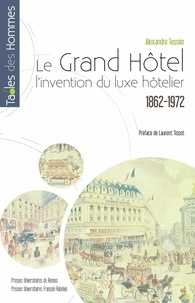 Alexandre Tessier - Le grand hôtel - L'invention du luxe hôtelier 1862-1972.