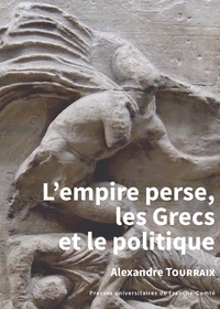 Alexandre Tourraix - L'empire perse, les Grecs et le politique.