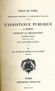 Alexandre Tuetey - L'assistance publique à Paris pendant la Révolution - Tome 2, Les ateliers de charité et de filature 1789-1791.