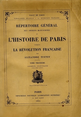 Alexandre Tuetey - Répertoire général des sources manuscrites de l'histoire de Paris pendant la Révolution française - Tome 3, Assemblée Constituante (3e partie).