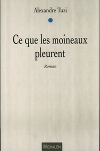 Alexandre Tuzi - Ce que les moineaux pleurent.