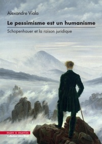 Alexandre Viala - Le pessimisme est un humanisme - Schopenhauer et la raison juridique.