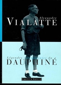 Alexandre Vialatte - Légendes vertigineuses du Dauphiné.