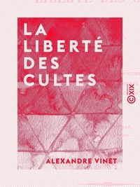 Alexandre Vinet - La Liberté des cultes.