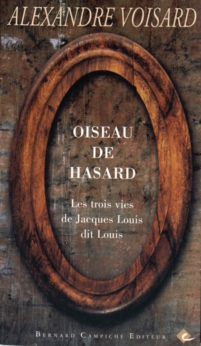 Alexandre Voisard - Oiseau de hasard - Les trois vies de Jacques Louis dit Louis.
