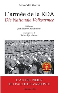Alexandre Wattin - L'armée de la RDA - Die Nationale Volksarmee : L'autre pilier du pacte de Varsovie.