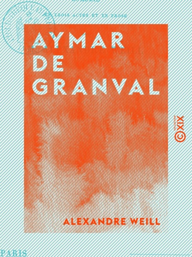 Aymar de Granval - Comédie en trois actes et en prose