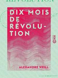 Dix mois de révolution - Depuis le 24 février jusqu'au 10 décembre 1848