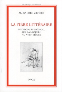 Alexandre Wenger - La fibre littéraire - Le discours médical sur la lecture au XVIIIe siècle.