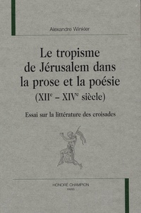 Alexandre Winkler - Le tropisme de Jérusalem dans la prose et la poésie (XIIe-XIVe siècle) - Essai sur la littérature des croisades.