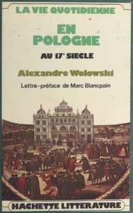 Alexandre Wolowski et Marc Blancpain - La vie quotidienne en Pologne au XVIIe siècle.