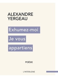 Alexandre Yergeau - Exhumez-moi Je vous appartiens.
