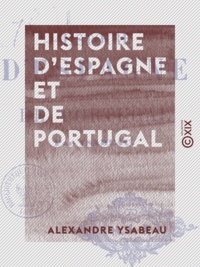 Alexandre Ysabeau - Histoire d'Espagne et de Portugal.