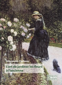 Alexandre Ysabeau - L'art de jardiner les fleurs à l'ancienne.