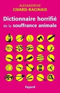 Alexandrine Civard-Racinais - Dictionnaire horrifié de la souffrance animale.