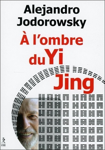 Alexandro Jodorowsky - A l'ombre du Yi Jing - Poésophie.