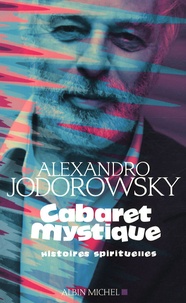 Alexandro Jodorowsky - Cabaret mystique - Histoires spirituelles.