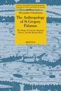 Alexandros Chouliaras - The Anthropology of St Gregory Palamas - The Image of God, the Spiritual Senses, and the Human Body.