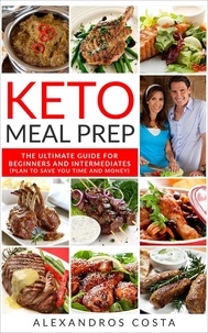  Alexandros Costa - Keto Meal Prep - The Ultimate Guide For Beginners And Intermediates (Plan To Save You Time And Money).