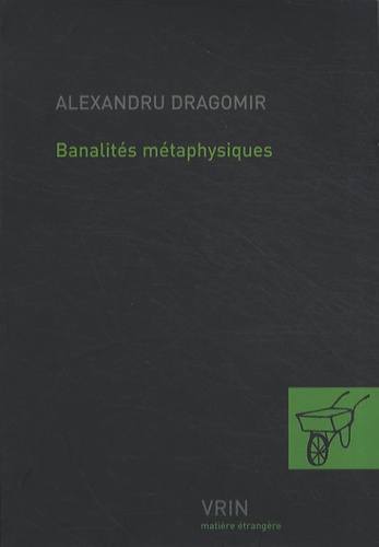 Alexandru Dragomir - Banalités métaphysiques.