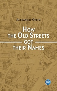 Alexandru Ofrim - How the Old Streets got their Names - A cultural History of Bucharest.