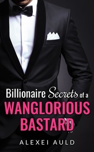  Alexei Auld - Billionaire Secrets of a Wanglorious Bastard.