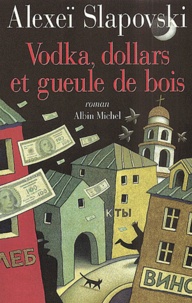Alexeï Slapovski - Vodka, Dollars Et Gueule De Bois.