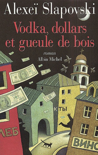 Alexeï Slapovski - Vodka, Dollars Et Gueule De Bois.