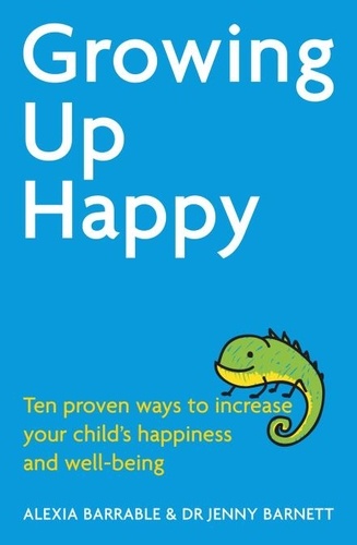 Growing Up Happy. Ten proven ways to increase your child's happiness and well-being