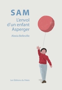 Alexia Belleville - Sam - L'envol d'un enfant Asperger.